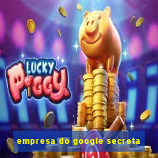 empresa do google secreta